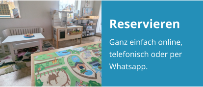 Reservieren Ganz einfach online, telefonisch oder per Whatsapp.