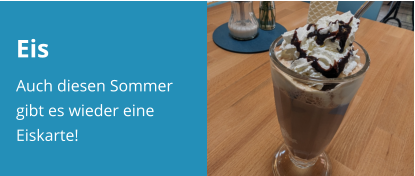 Eis Auch diesen Sommer gibt es wieder eine Eiskarte!