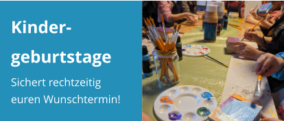Kinder- geburtstage Sichert rechtzeitig euren Wunschtermin!